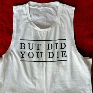 “But Did You Die” funny white tank top